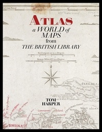 Tom Harper - Atlas - A world of maps from the british library.