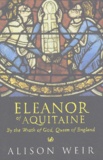 Alison Weir - Eleanor Of Aquitaine. By The Wrath Of God, Queen Of England.