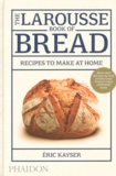 Eric Kayser - The Larousse Book of Bread - Recipes to make at home.