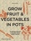 Aaron Bertelsen - Grow Fruit & Vegetables in Pots - Planting Advice & Recipes from Great Dixter.