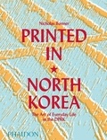 Nicholas Bonner et Simon Cockerell - Printed in North Korea - The Art of Everyday Life in the DPRK.