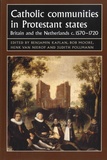 Benjamin J. Kaplan et Bob Moore - Catholic Communities in Protestant States - Britain and the Netherlands c.1570-1720.