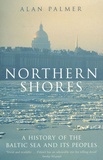 Alan Palmer - Northern Shores - A History of the Baltic Sea and its People.