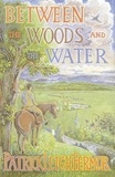 Patrick Leigh Fermor - Between the Woods and the Water.
