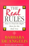 Barbara De Angelis - The Real Rules. How To Find The Right Man For The Real You.
