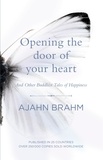 Ajahn Brahm - Opening the Door of Your Heart - And other Buddhist tales of happiness.