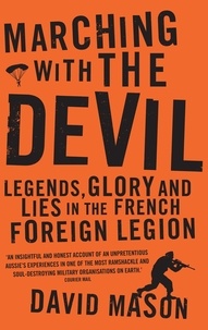 David Mason - Marching with the Devil - Legends, Glory and Lies in the French Foreign Legion.