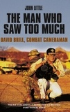 John Little - The Man Who Saw Too Much - David Brill, combat cameraman.