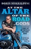 Boris Mihailovic - At the Altar of the Road Gods - Stories of motorcycles and other drugs.