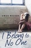Gwen Wilson - I Belong to No One - One woman’s true story of family violence, forced adoption and ultimate triumphant survival.