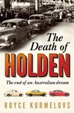Royce Kurmelovs - The Death of Holden - The bestselling account of the decline of Australian manufacturing.
