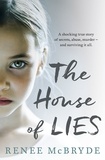 Renee McBryde - The House of Lies - A shocking true story of secrets, abuse, murder - and surviving it all.