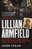 Leigh Straw - Lillian Armfield - How Australia's first female detective took on Tilly Devine and the Razor Gangs and changed the face of the force.
