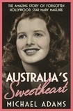 Michael Adams - Australia's Sweetheart - The amazing story of forgotten Hollywood star Mary Maguire.
