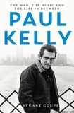 Stuart Coupe - Paul Kelly - The man, the music and the life in between.