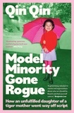 Qin Qin - Model Minority Gone Rogue - How an unfulfilled daughter of a tiger mother went way off script.