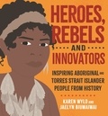 Karen Wyld et Jaelyn Biumaiwai - Heroes, Rebels and Innovators - Inspiring Aboriginal and Torres Strait Islander people from history.