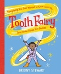 Briony Stewart - Everything You Ever Wanted to Know About the Tooth Fairy (And Some Things You Didn't).