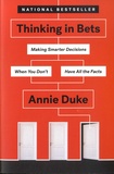 Annie Duke - Thinking in Bets - Making Smarter Decisions When You Don't Have All the Facts.