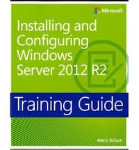 Mitch Tulloch - Installing and Configuring Windows Server 2012 R2 - Training Guide.