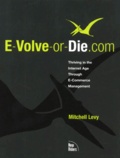 Mitchell Levy - E-Volve-Or-Die.Com. Thriving In The Internet Age Through E-Commerce Management.