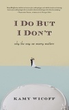 Kamy Wicoff - I Do But I Don't - Why the Way We Marry Matters.
