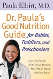 Paula Elbirt - Dr. Paula's Good Nutrition Guide For Babies, Toddlers, And Preschoolers.