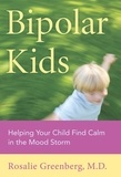 Rosalie Greenberg - Bipolar Kids - Helping Your Child Find Calm in the Mood Storm.