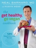 Neal Barnard et Robyn Webb - The Get Healthy, Go Vegan Cookbook - 125 Easy and Delicious Recipes to Jump-Start Weight Loss and Help You Feel Great.