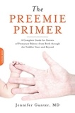 Jennifer Gunter - The Preemie Primer - A Complete Guide for Parents of Premature Babies -- from Birth through the Toddler Years and Beyond.