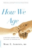 Marc E. Argonin - How We Age - A Doctor's Journey into the Heart of Growing Old.