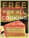 Jules E. Dowler Shepard - Free for All Cooking - 150 Easy Gluten-Free, Allergy-Friendly Recipes the Whole Family Can Enjoy.