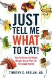 Timothy S. Harlan - Just Tell Me What to Eat! - The Delicious 6-Week Weight Loss Plan for the Real World.
