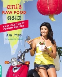 Ani Phyo - Ani's Raw Food Asia - Easy East-West Fusion Recipes the Raw Food Way.