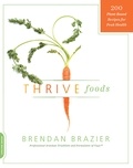 Brendan Brazier - Thrive Foods - 200 Plant-Based Recipes for Peak Health.