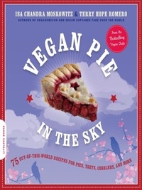 Isa Chandra Moskowitz et Terry Hope Romero - Vegan Pie in the Sky - 75 Out-of-This-World Recipes for Pies, Tarts, Cobblers, and More.