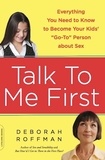 Deborah Roffman - Talk to Me First - Everything You Need to Know to Become Your Kids' "Go-To" Person about Sex.