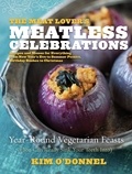 Kim O'Donnel - The Meat Lover's Meatless Celebrations - Year-Round Vegetarian Feasts (You Can Really Sink Your Teeth Into).
