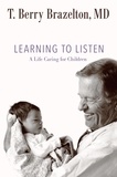 T. Berry Brazelton - Learning to Listen - A Life Caring for Children.