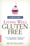 Beth Hillson - The Complete Guide to Living Well Gluten-Free - Everything You Need to Know to Go from Surviving to Thriving.