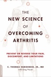 Thomas Vangsness et Greg Ptacek - The New Science of Overcoming Arthritis - Prevent or Reverse Your Pain, Discomfort, and Limitations.