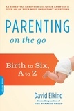 David Elkind - Parenting on the Go - Birth to Six, A to Z.