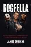 James Guiliani et Charlie Stella - Dogfella - How an Abandoned Dog Named Bruno Turned This Mobster's Life Around -- A Memoir.