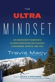 Travis Macy et John Hanc - The Ultra Mindset - An Endurance Champion's 8 Core Principles for Success in Business, Sports, and Life.