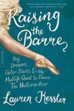 Lauren Kessler - Raising the Barre - Big Dreams, False Starts, and My Midlife Quest to Dance the Nutcracker.