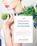 Meg Keene - A Practical Wedding Planner - A Step-by-Step Guide to Creating the Wedding You Want with the Budget You've Got (without Losing Your Mind in the Process).