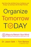 Jason Selk et Tom Bartow - Organize Tomorrow Today - 8 Ways to Retrain Your Mind to Optimize Performance at Work and in Life.