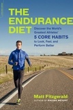 Matt Fitzgerald - The Endurance Diet - Discover the 5 Core Habits of the World's Greatest Athletes to Look, Feel, and Perform Better.