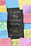 Kyle Schwartz - I Wish My Teacher Knew - How One Question Can Change Everything for Our Kids.