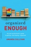 Amanda Sullivan - Organized Enough - The Anti-Perfectionist's Guide to Getting -- and Staying -- Organized.